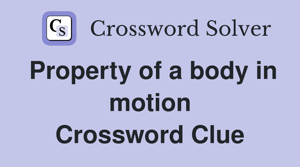 Property of a body in motion Crossword Clue