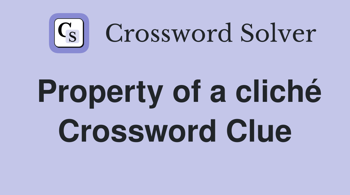 Property of a cliché Crossword Clue