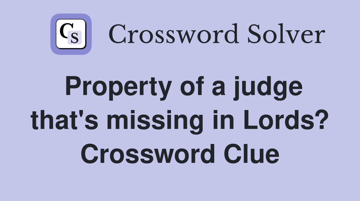 Property of a judge that's missing in Lords? Crossword Clue