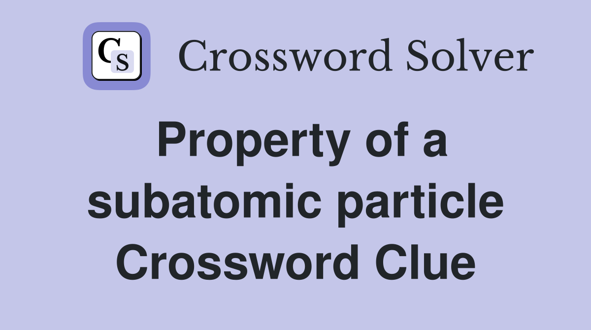 Property of a subatomic particle Crossword Clue
