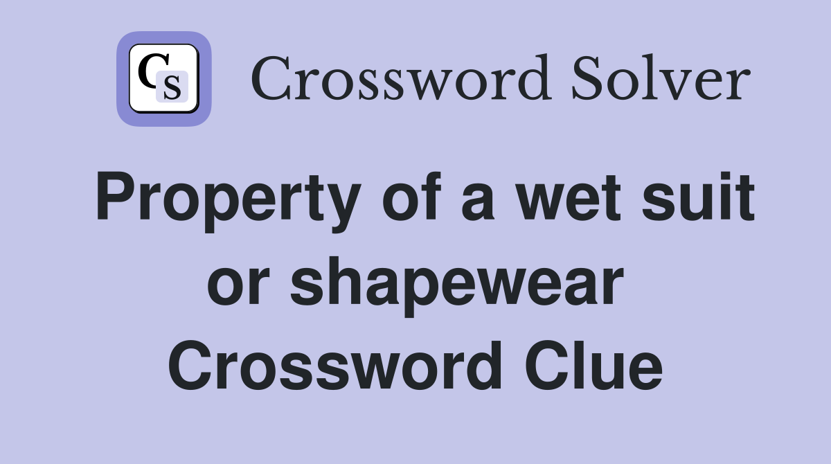 Property of a wet suit or shapewear Crossword Clue
