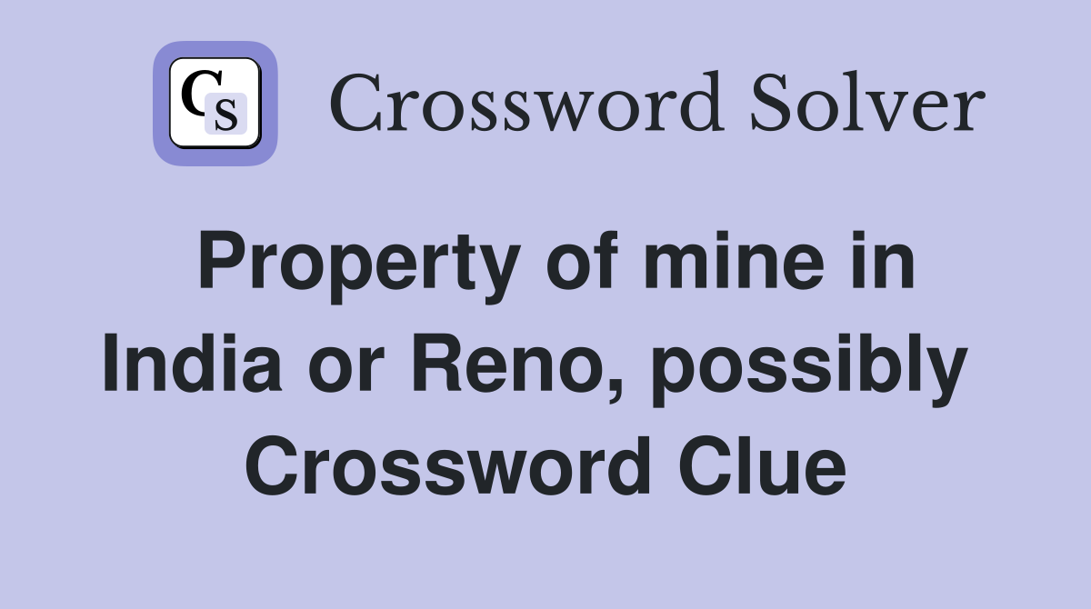 Property of mine in India or Reno, possibly  Crossword Clue