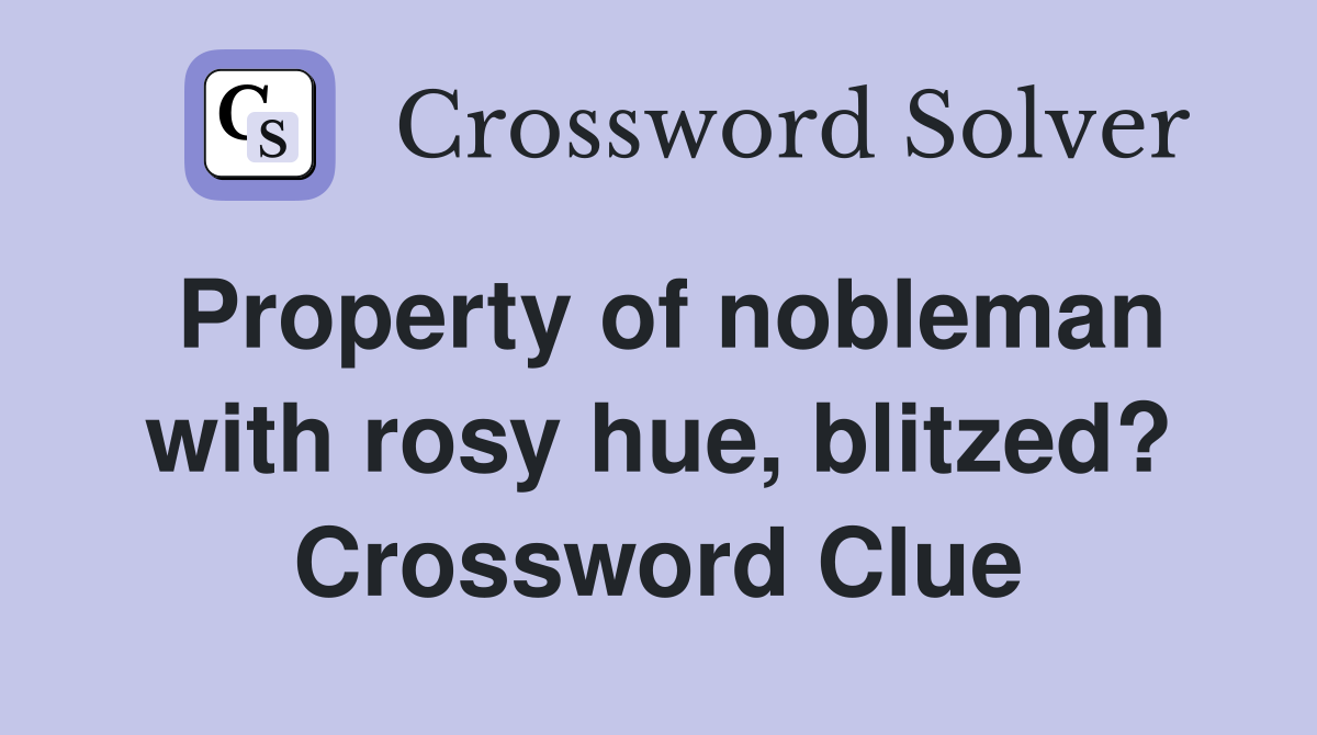 Property of nobleman with rosy hue, blitzed? Crossword Clue