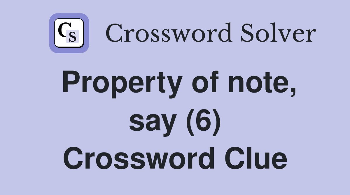 Property of note, say (6) Crossword Clue