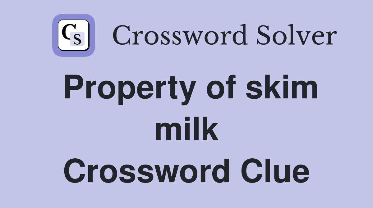 Property of skim milk Crossword Clue