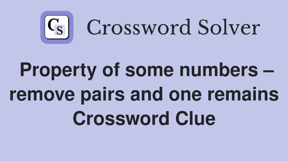 Property of some numbers – remove pairs and one remains Crossword Clue