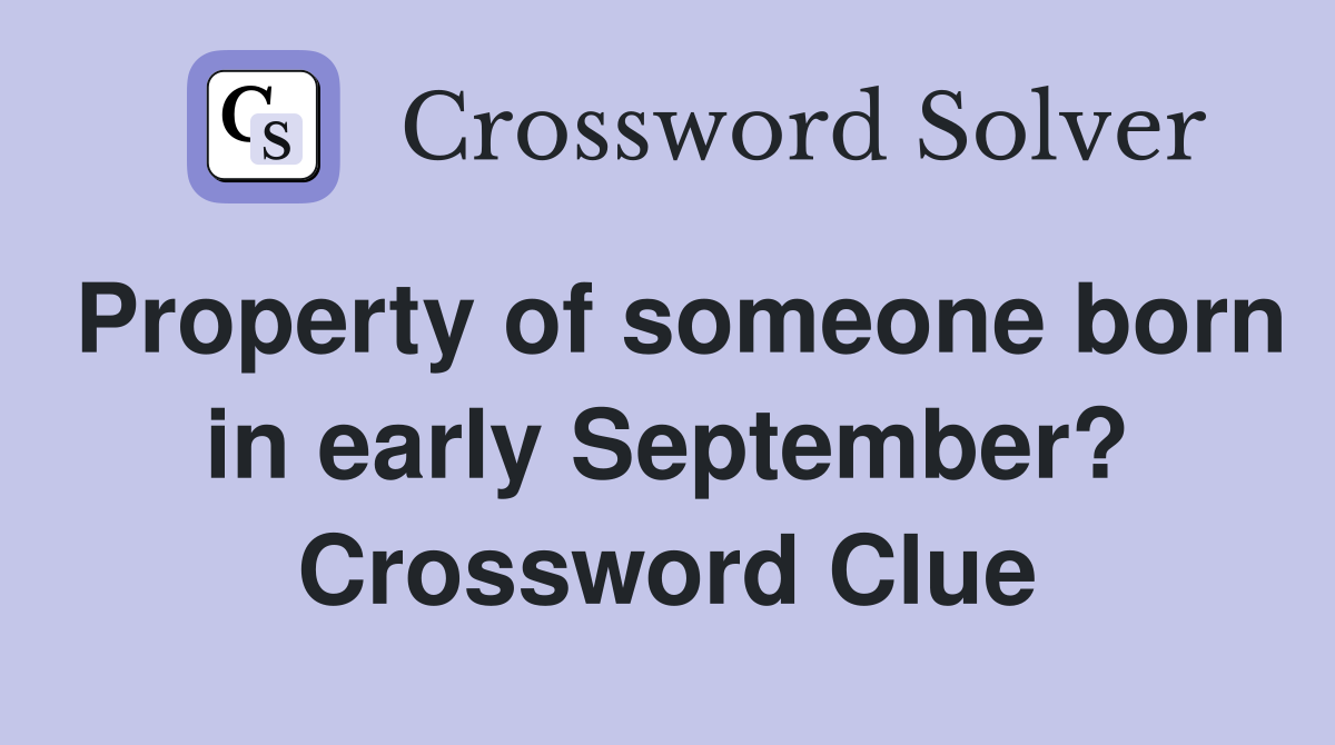 Property of someone born in early September? Crossword Clue