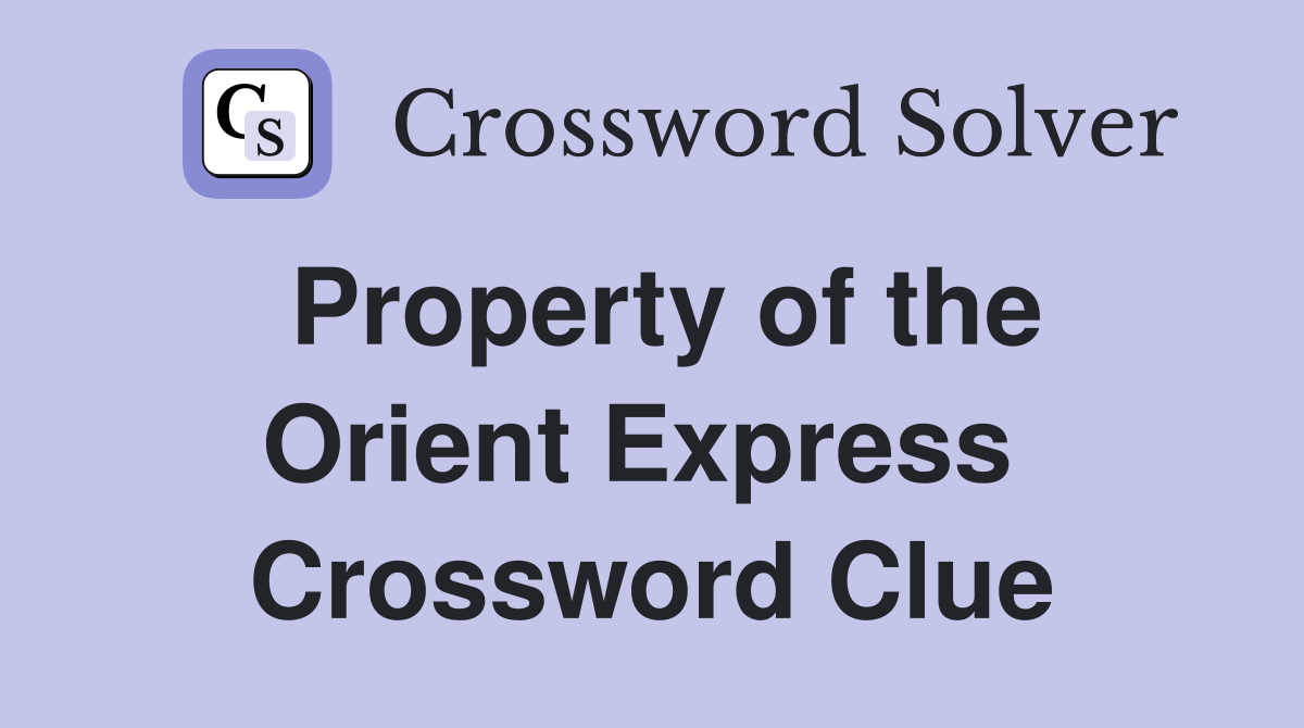 Property of the Orient Express  Crossword Clue