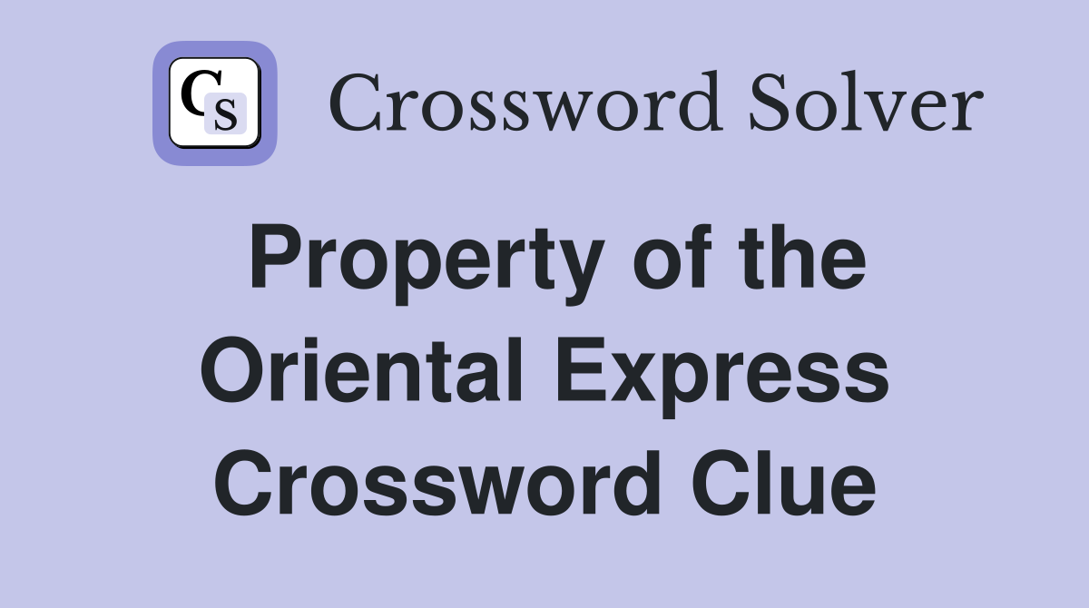 Property of the Oriental Express Crossword Clue