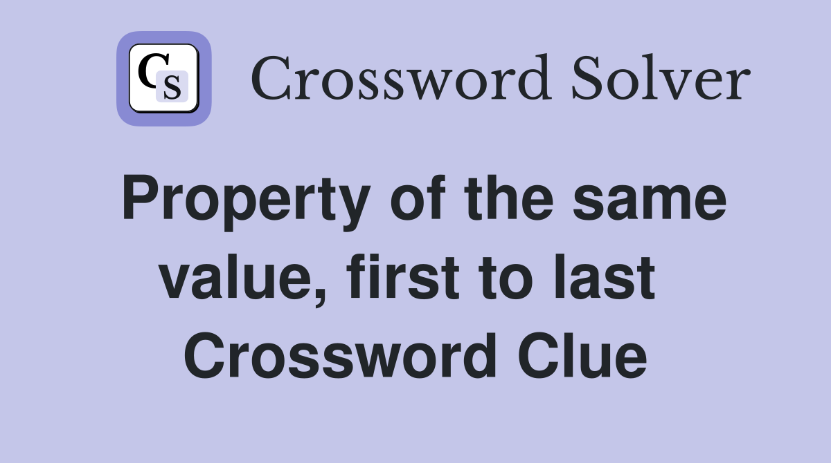 Property of the same value, first to last  Crossword Clue