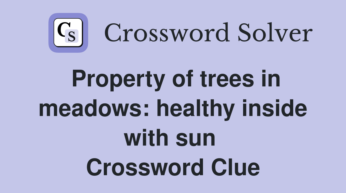 Property of trees in meadows: healthy inside with sun  Crossword Clue