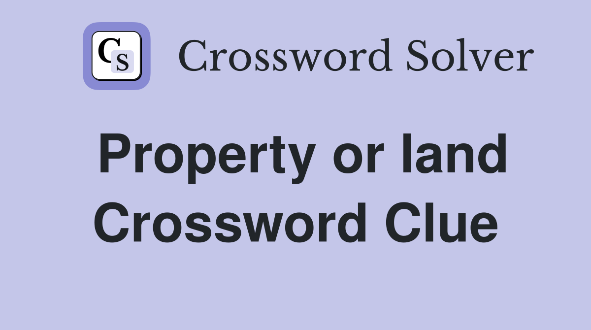 Property or land Crossword Clue