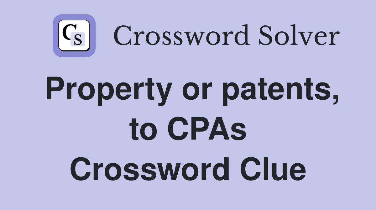 Property or patents, to CPAs Crossword Clue