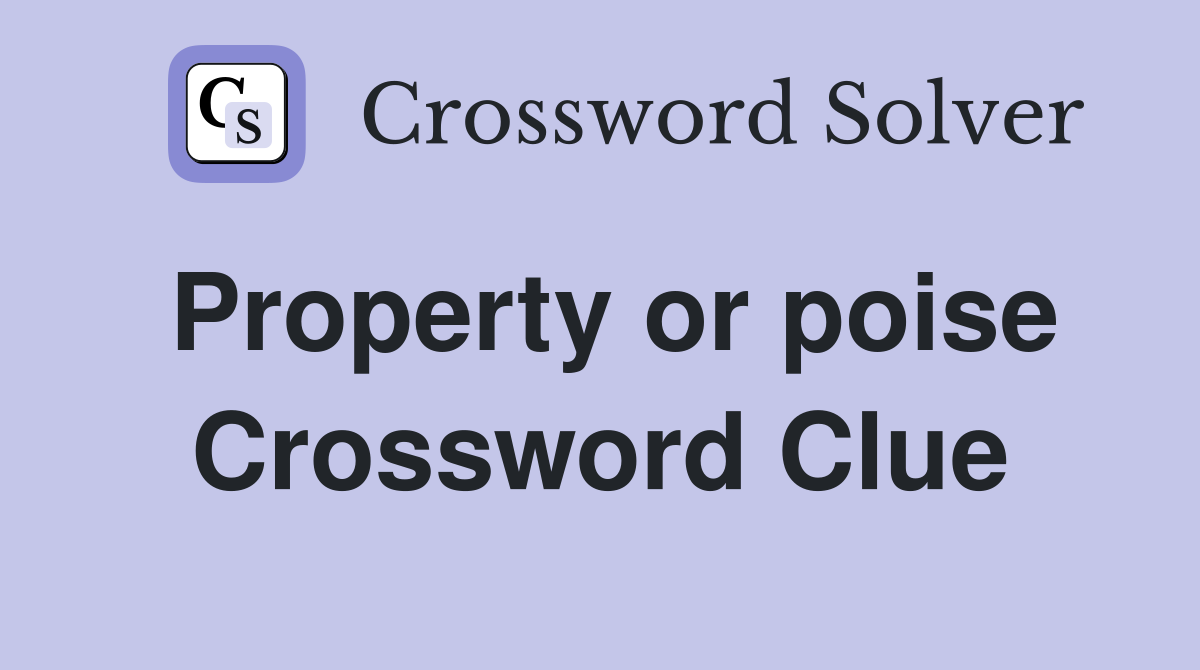 Property or poise Crossword Clue
