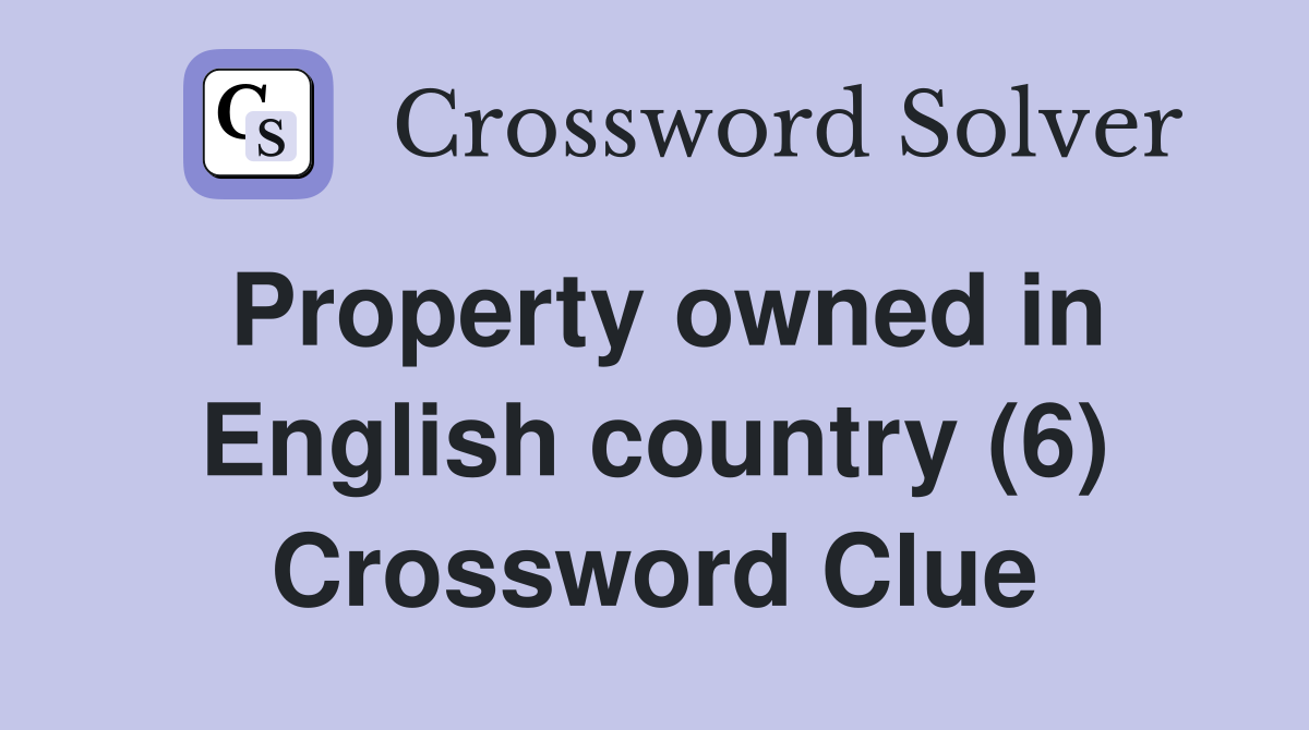 Property owned in English country (6) Crossword Clue