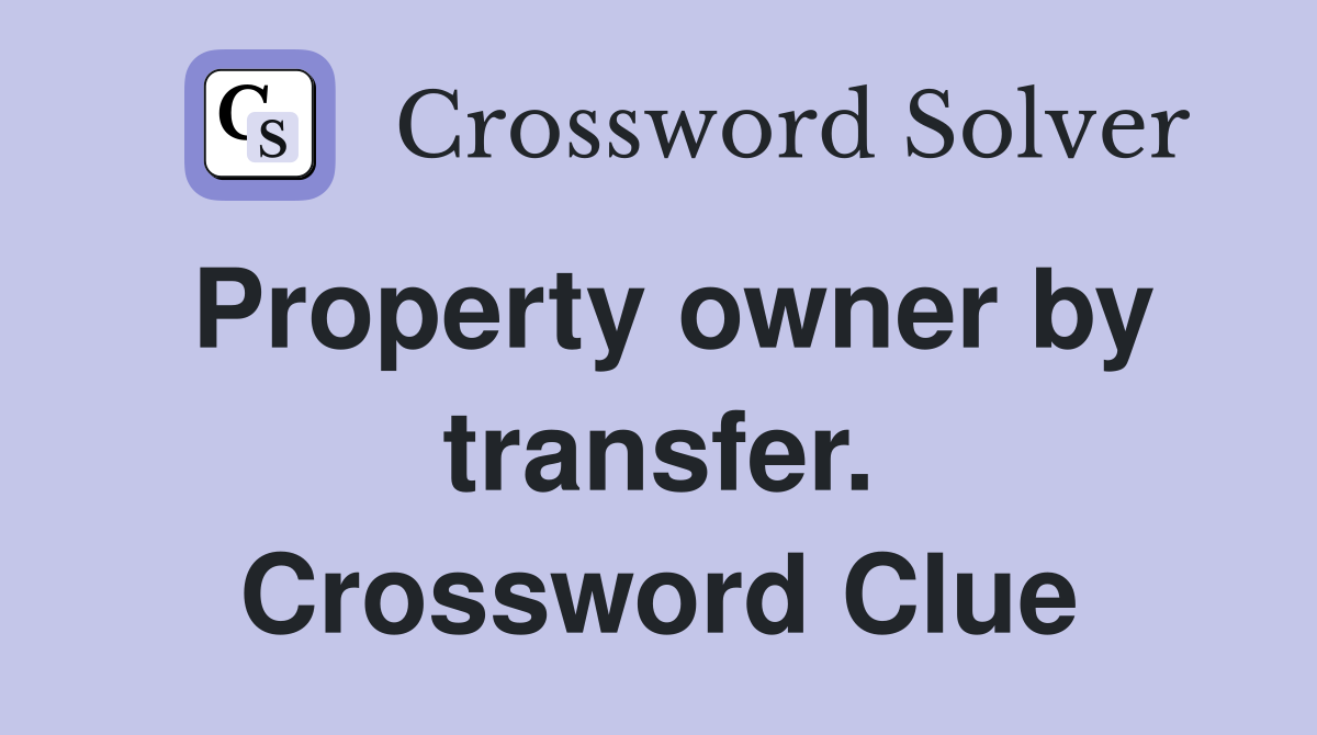 Property owner by transfer. Crossword Clue