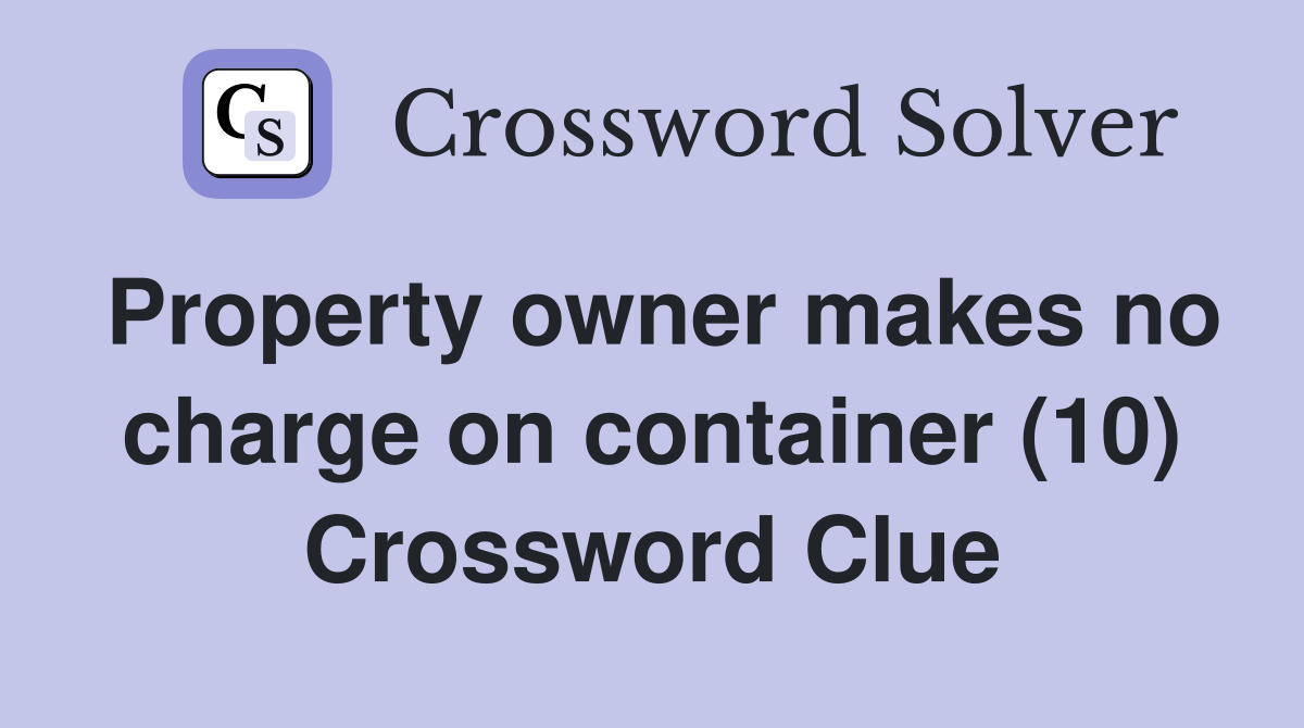 Property owner makes no charge on container (10) Crossword Clue