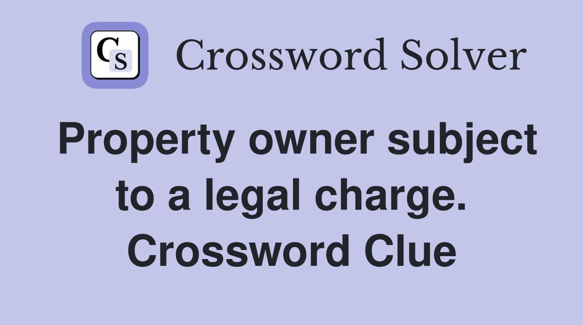 Property owner subject to a legal charge. Crossword Clue