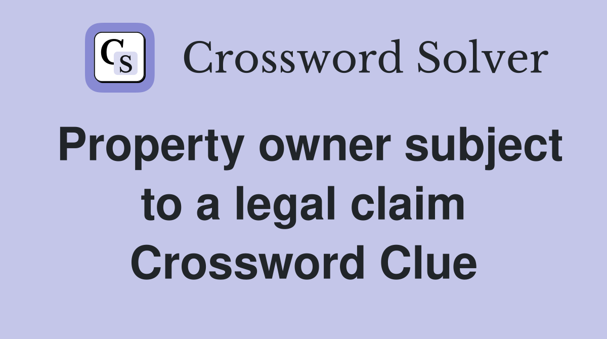 Property owner subject to a legal claim Crossword Clue