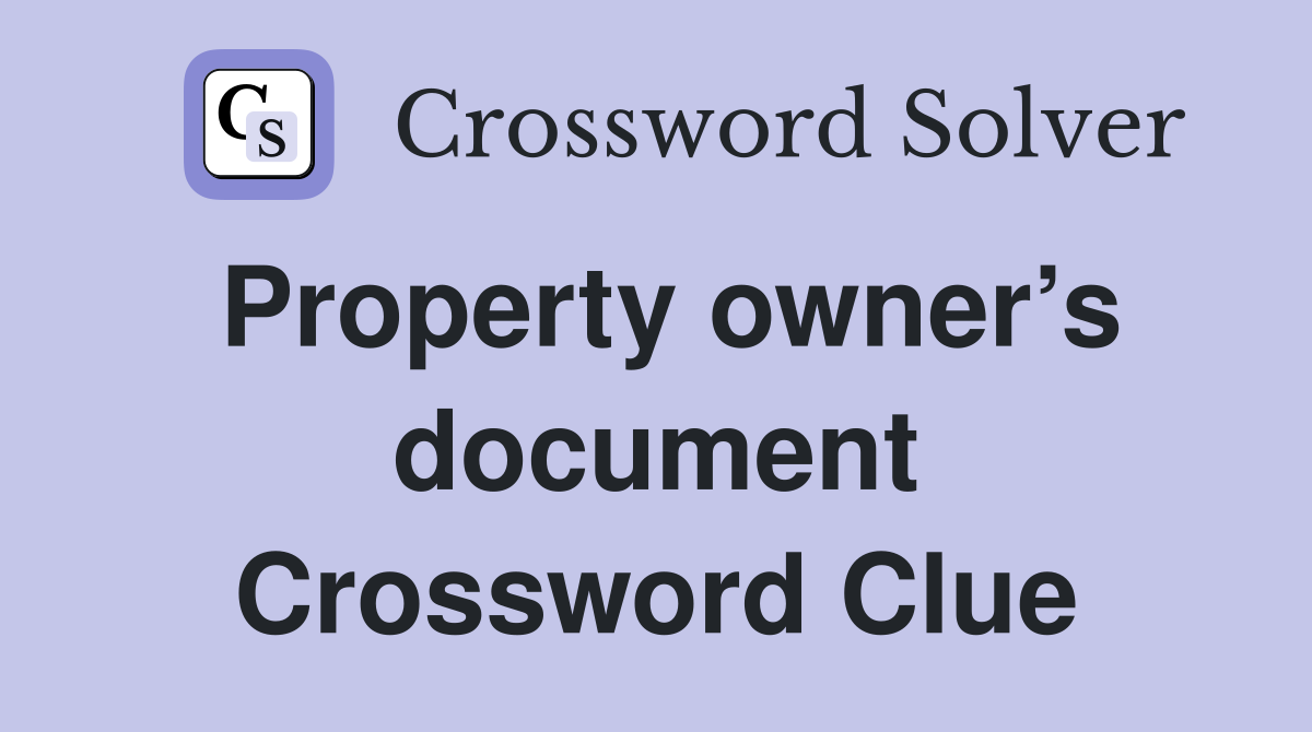 Property owner’s document Crossword Clue
