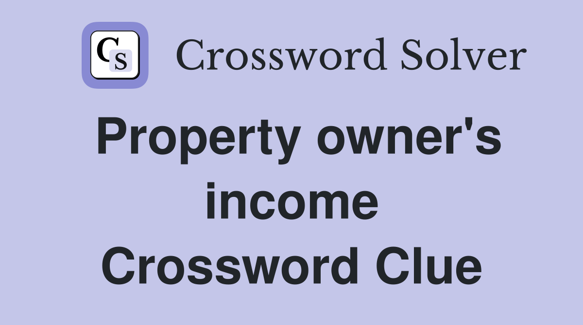 Property owner's income Crossword Clue