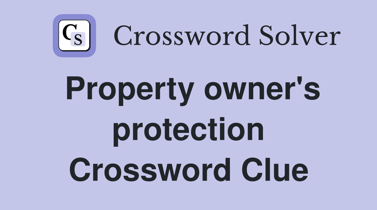Property owner's protection Crossword Clue