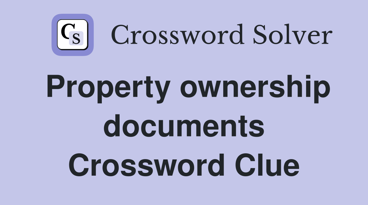 Property ownership documents Crossword Clue