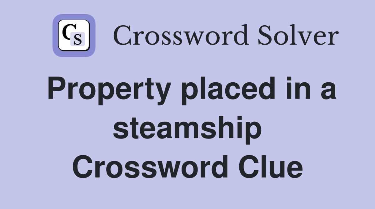 Property placed in a steamship Crossword Clue
