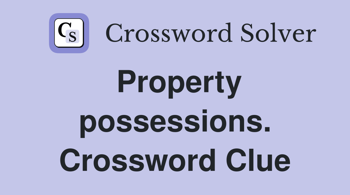 Property possessions. Crossword Clue