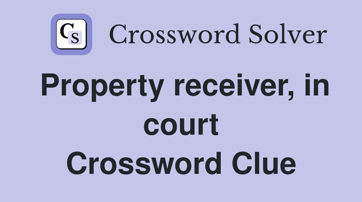 Property receiver, in court Crossword Clue