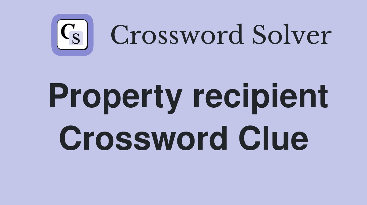 Property recipient Crossword Clue