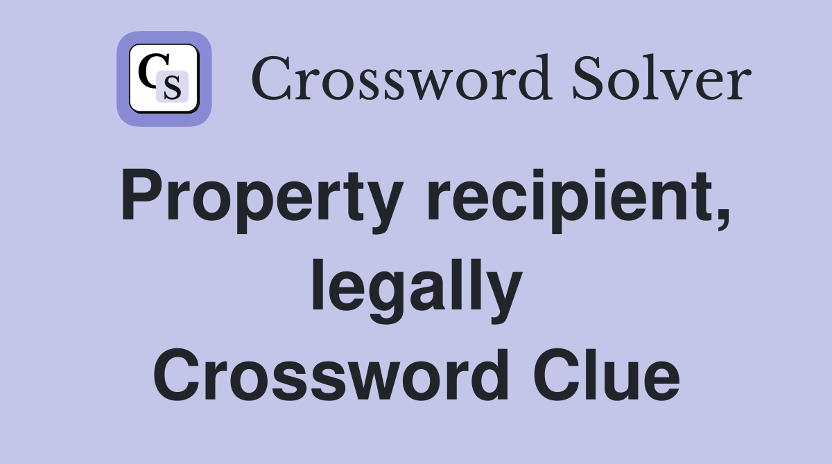 Property recipient, legally Crossword Clue