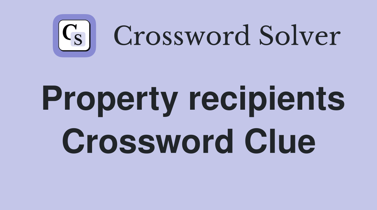 Property recipients Crossword Clue