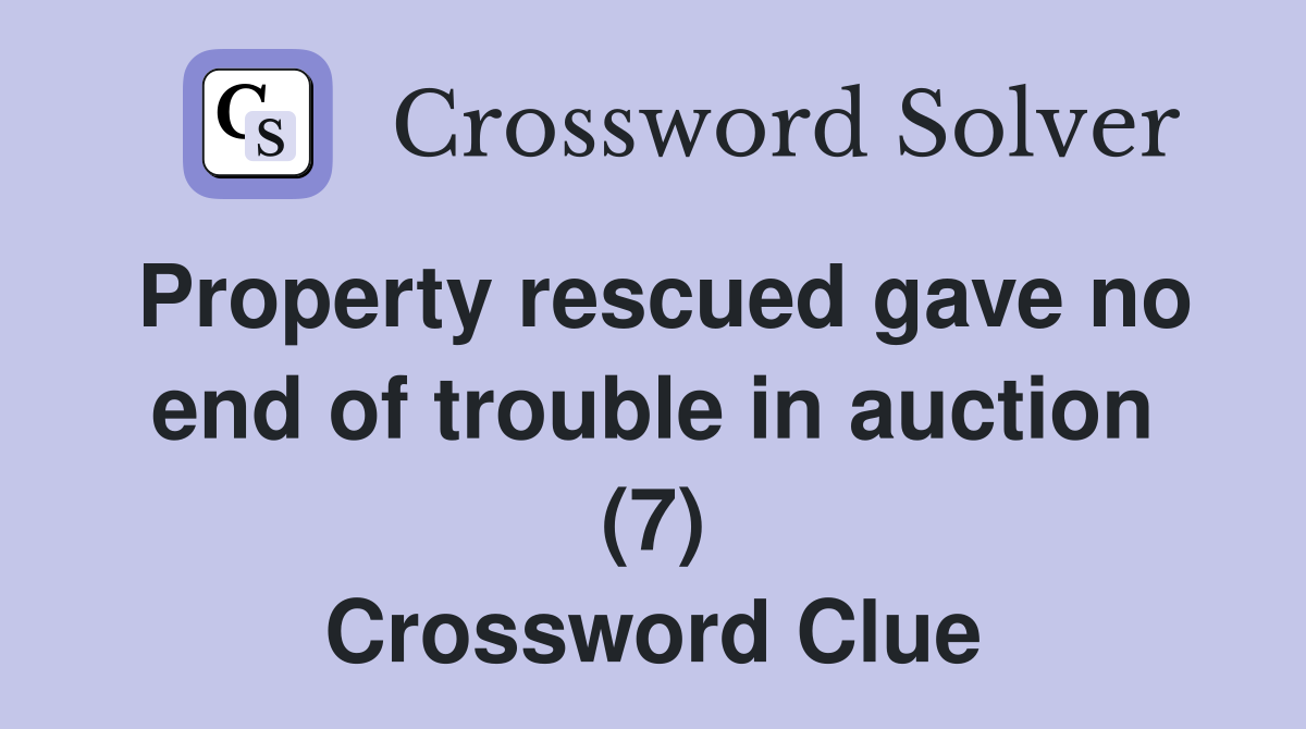 Property rescued gave no end of trouble in auction (7) Crossword Clue