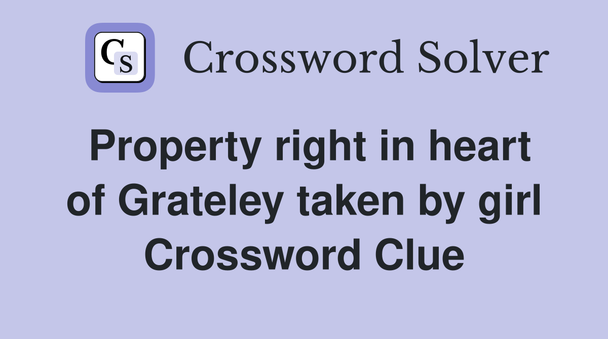 Property right in heart of Grateley taken by girl Crossword Clue