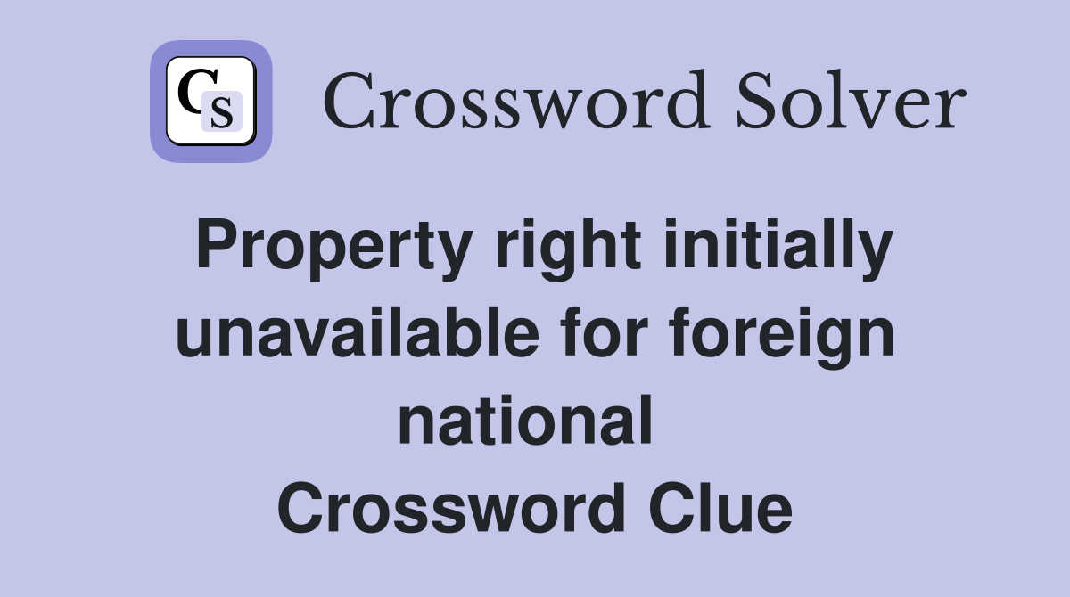 Property right initially unavailable for foreign national  Crossword Clue