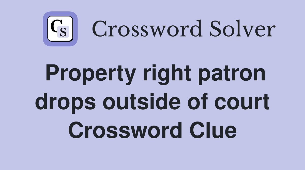 Property right patron drops outside of court Crossword Clue