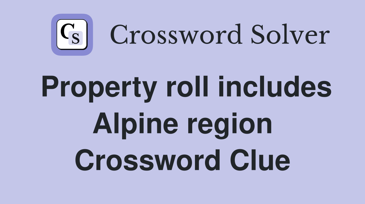 Property roll includes Alpine region Crossword Clue