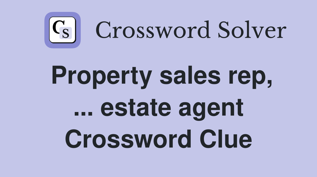 Property sales rep, ... estate agent Crossword Clue