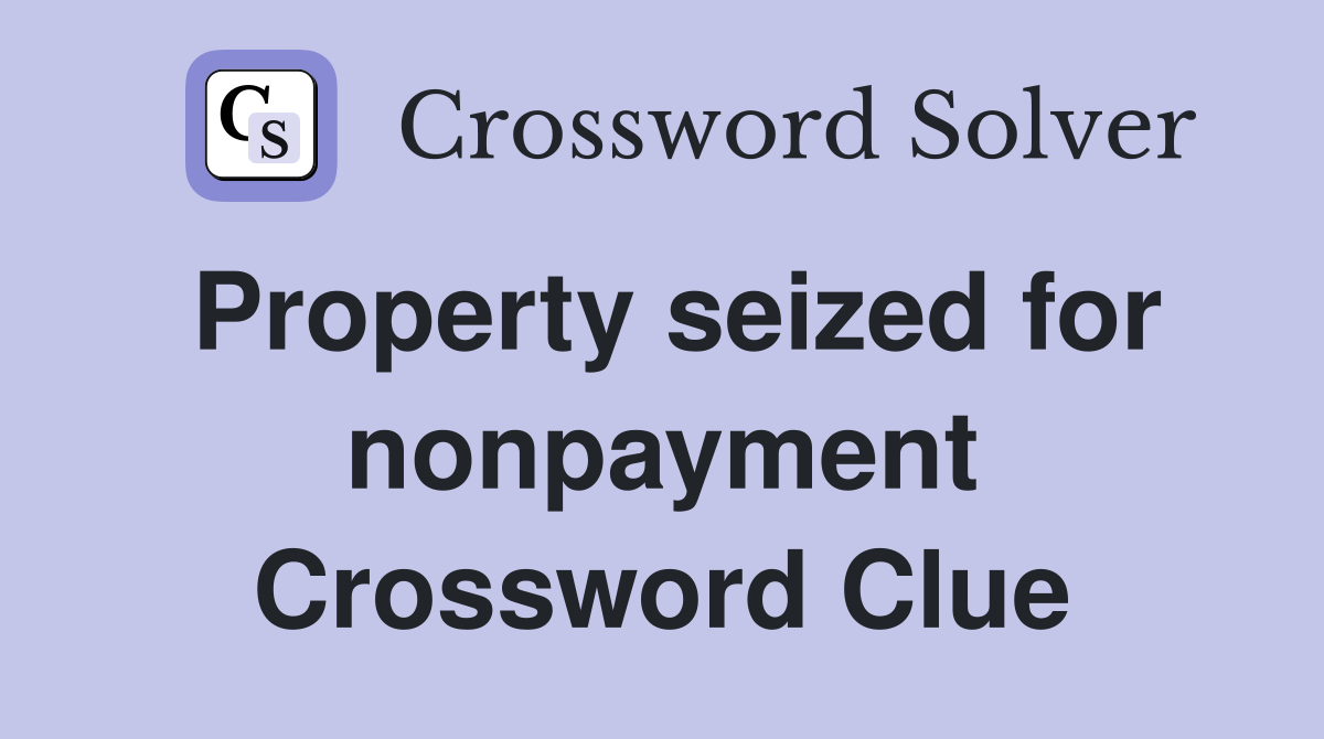 Property seized for nonpayment Crossword Clue