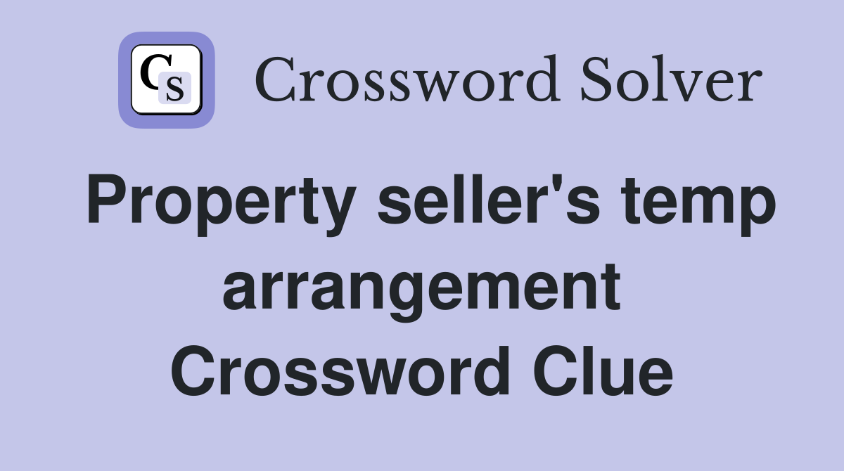 Property seller's temp arrangement Crossword Clue
