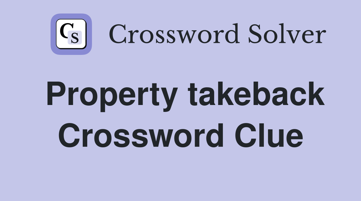Property takeback Crossword Clue