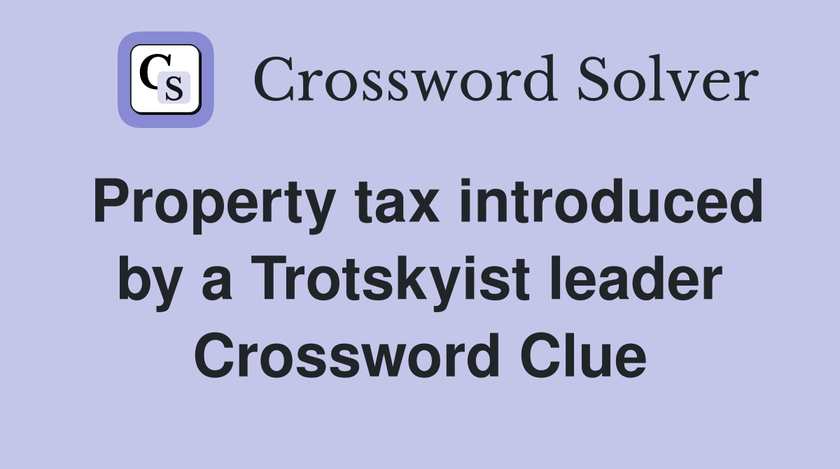 Property tax introduced by a Trotskyist leader Crossword Clue