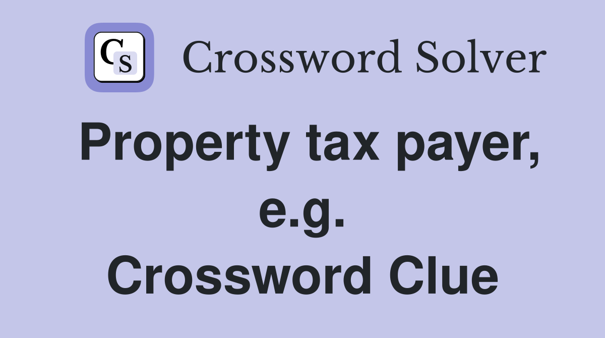 Property tax payer, e.g. Crossword Clue