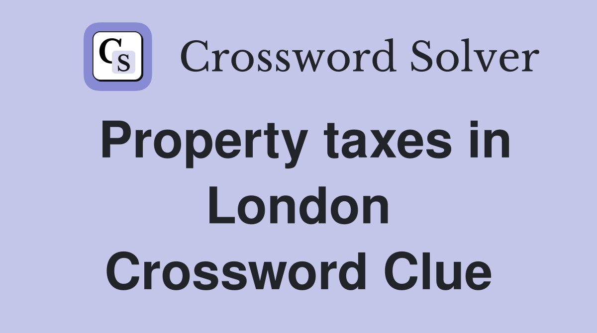 Property taxes in London Crossword Clue