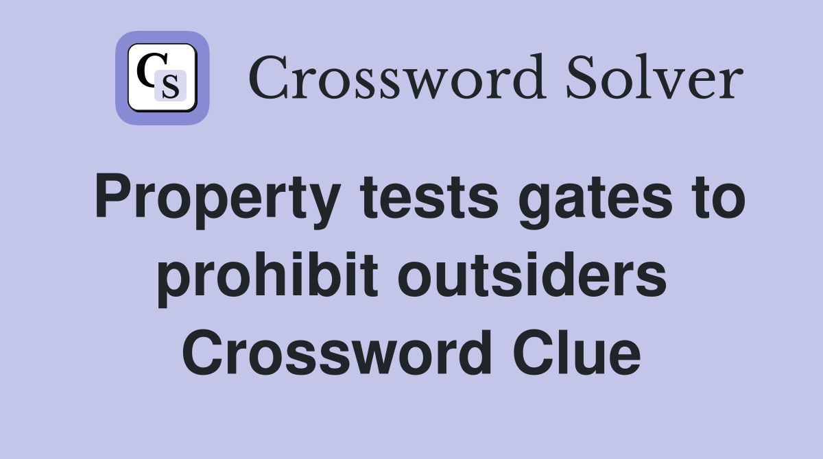 Property tests gates to prohibit outsiders Crossword Clue