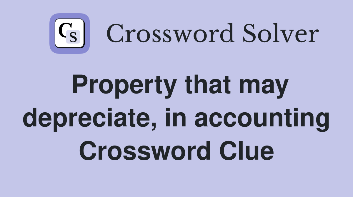Property that may depreciate, in accounting Crossword Clue