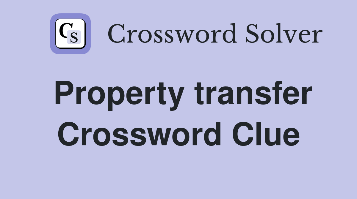 Property transfer Crossword Clue