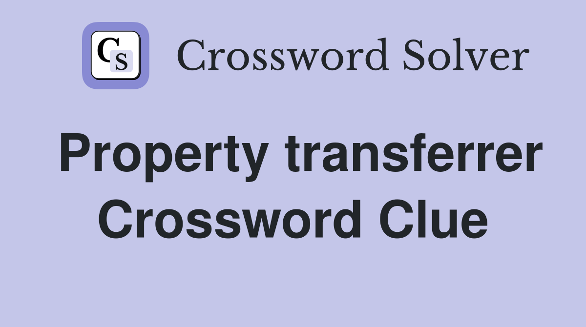 Property transferrer Crossword Clue