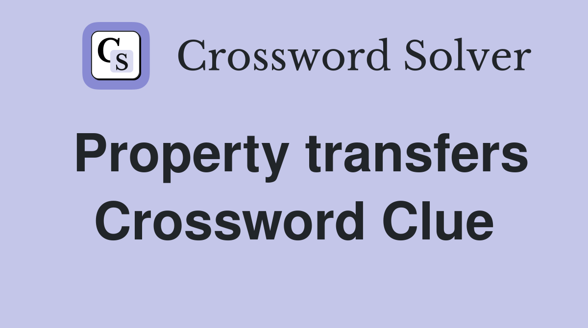 Property transfers Crossword Clue